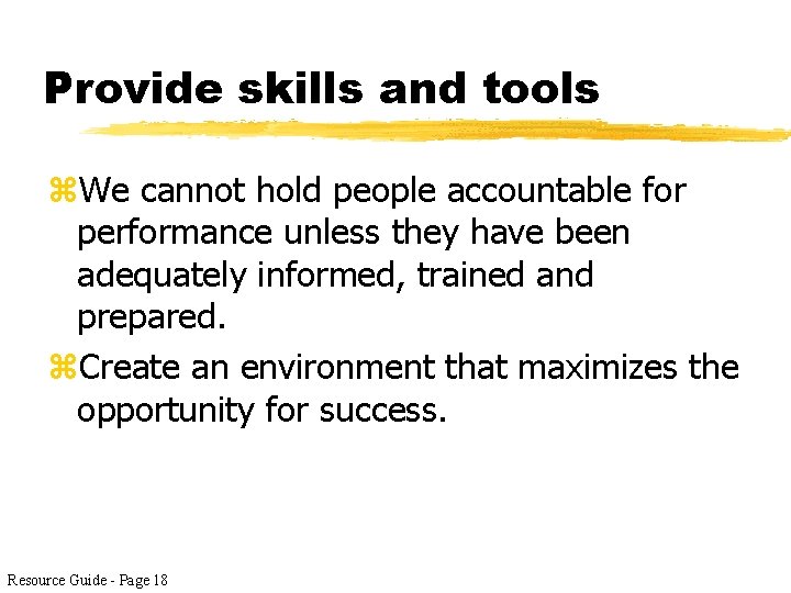Provide skills and tools z. We cannot hold people accountable for performance unless they
