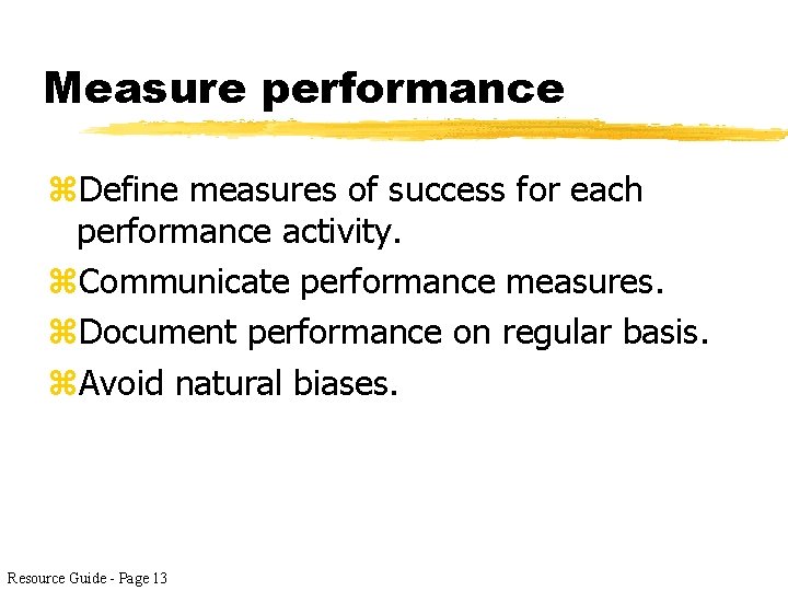 Measure performance z. Define measures of success for each performance activity. z. Communicate performance