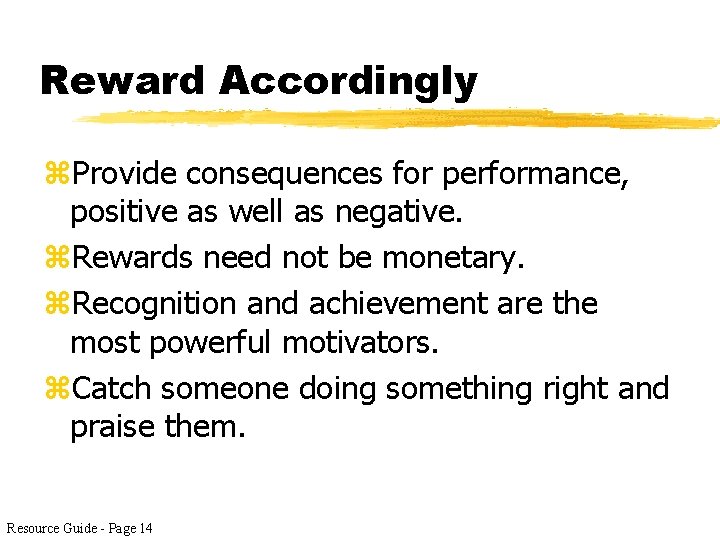 Reward Accordingly z. Provide consequences for performance, positive as well as negative. z. Rewards