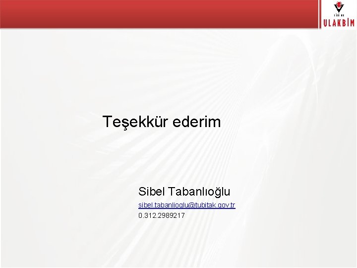 TÜBİTAK Teşekkür ederim Sibel Tabanlıoğlu sibel. tabanlioglu@tubitak. gov. tr 0. 312. 2989217 