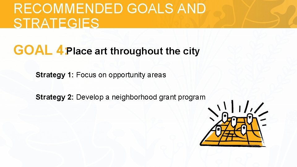 RECOMMENDED GOALS AND STRATEGIES GOAL 4: Place art throughout the city Strategy 1: Focus