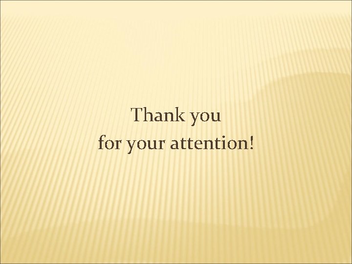 Thank you for your attention! Thank you for your attention!