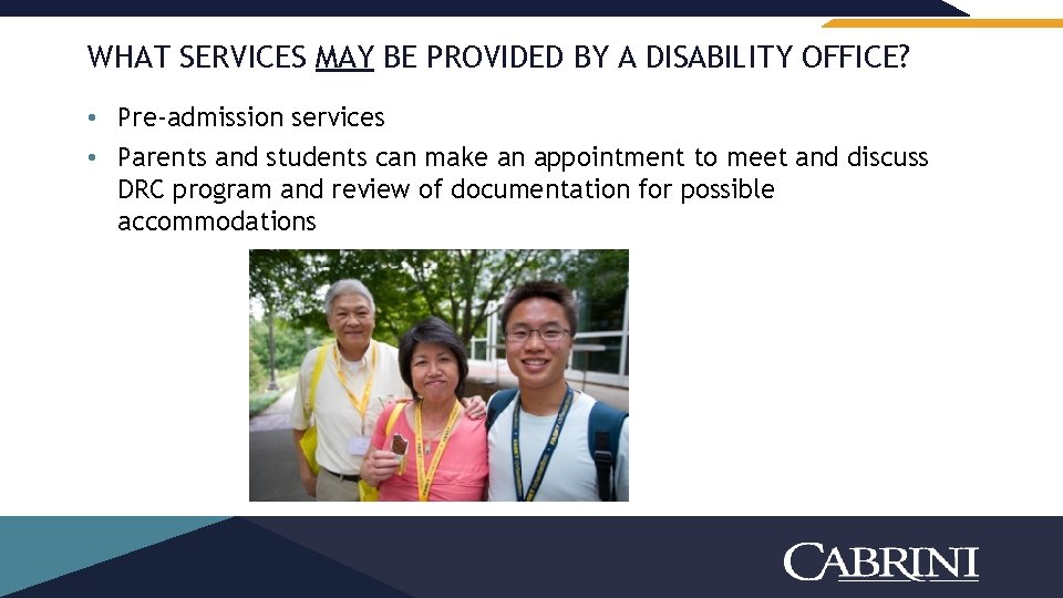 WHAT SERVICES MAY BE PROVIDED BY A DISABILITY OFFICE? • Pre-admission services • Parents