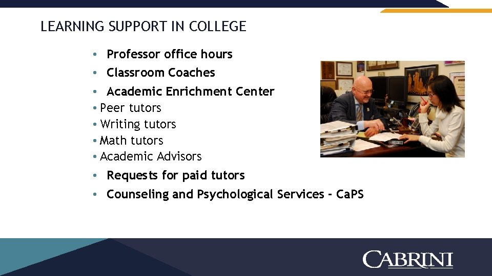 LEARNING SUPPORT IN COLLEGE • Professor office hours • Classroom Coaches • Academic Enrichment