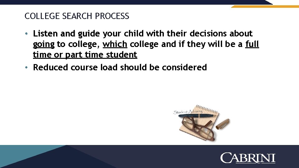 COLLEGE SEARCH PROCESS • Listen and guide your child with their decisions about going
