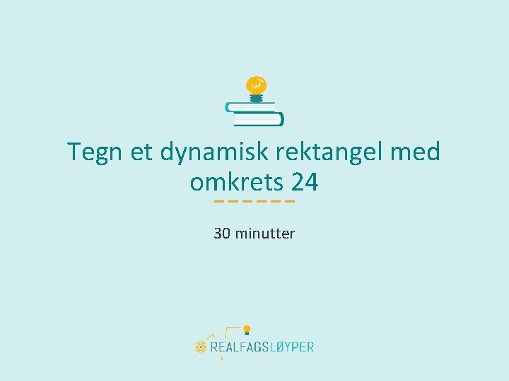 Tegn et dynamisk rektangel med omkrets 24 30 minutter 