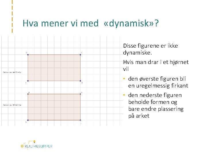 Hva mener vi med «dynamisk» ? Disse figurene er ikke dynamiske. Hvis man drar