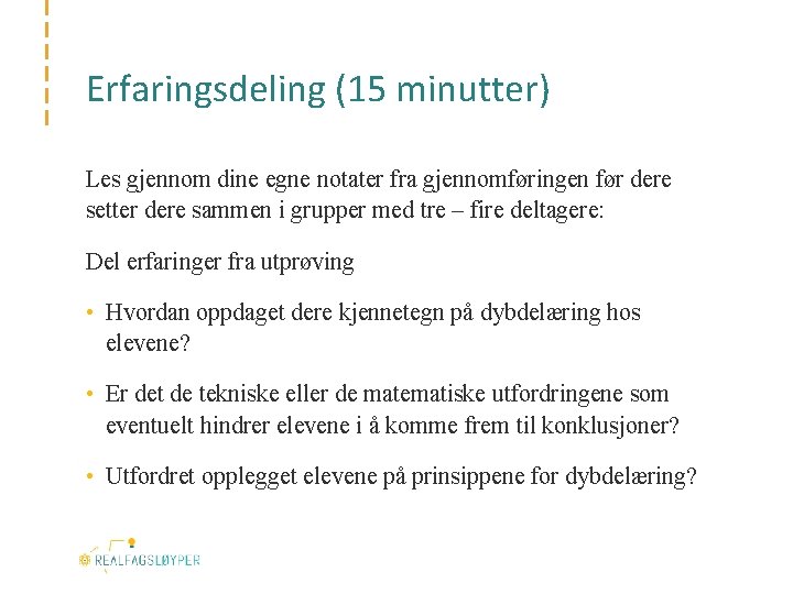 Erfaringsdeling (15 minutter) Les gjennom dine egne notater fra gjennomføringen før dere setter dere