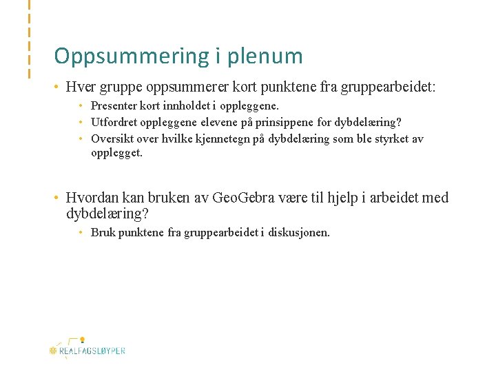Oppsummering i plenum • Hver gruppe oppsummerer kort punktene fra gruppearbeidet: • Presenter kort