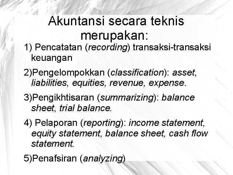 Akuntansi secara teknis merupakan: 1) Pencatatan (recording) transaksi-transaksi keuangan 2)Pengelompokkan (classification): asset, liabilities, equities,