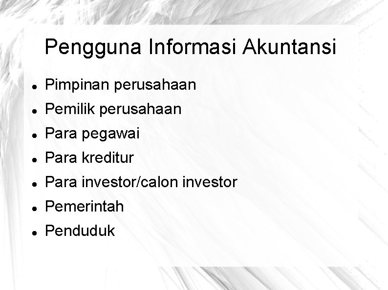 Pengguna Informasi Akuntansi Pimpinan perusahaan Pemilik perusahaan Para pegawai Para kreditur Para investor/calon investor