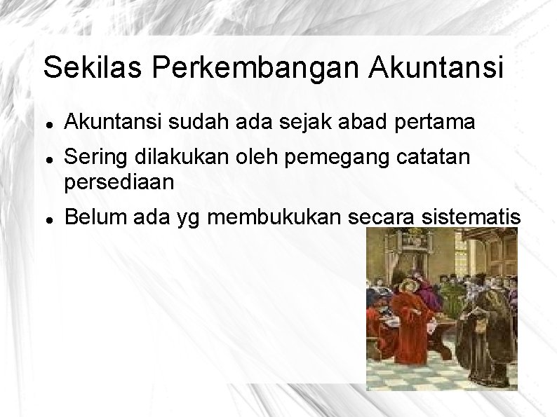 Sekilas Perkembangan Akuntansi sudah ada sejak abad pertama Sering dilakukan oleh pemegang catatan persediaan