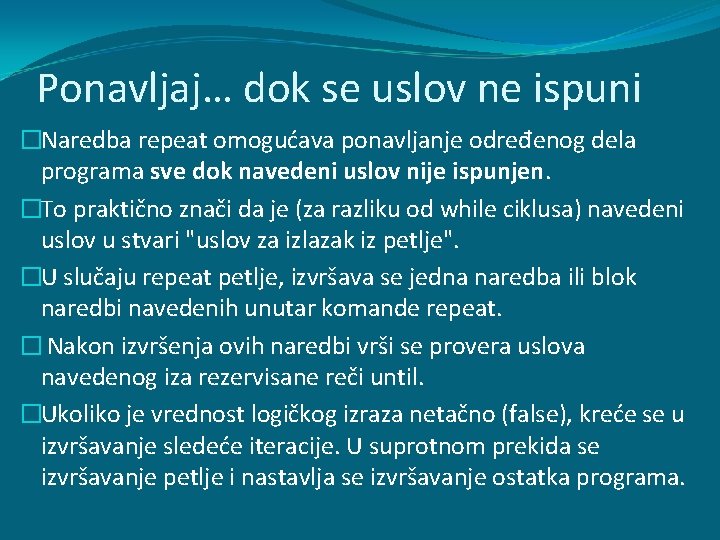 Ponavljaj… dok se uslov ne ispuni �Naredba repeat omogućava ponavljanje određenog dela programa sve