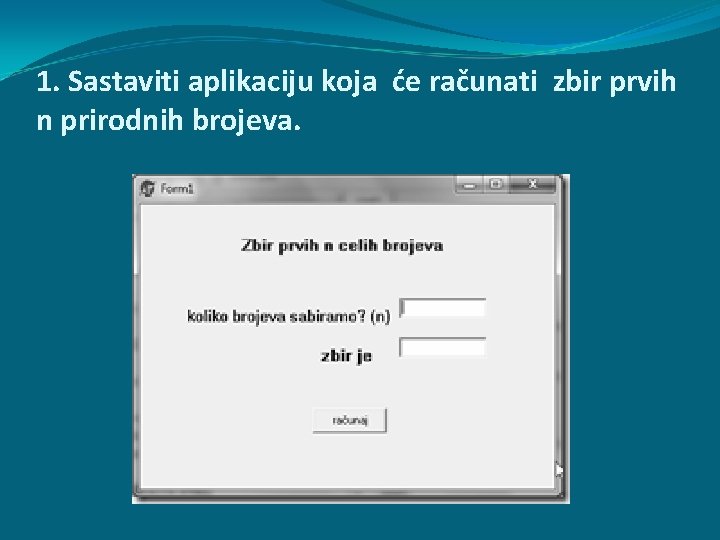 1. Sastaviti aplikaciju koja će računati zbir prvih n prirodnih brojeva. 