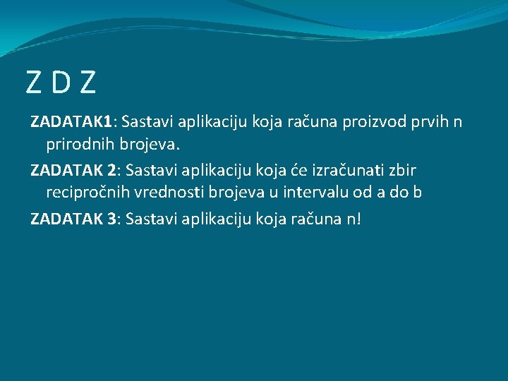 ZDZ ZADATAK 1: Sastavi aplikaciju koja računa proizvod prvih n prirodnih brojeva. ZADATAK 2: