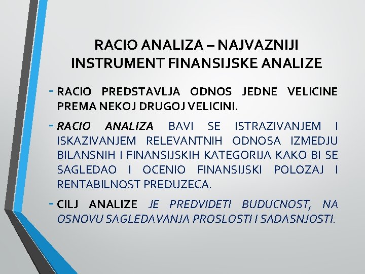 RACIO ANALIZA – NAJVAZNIJI INSTRUMENT FINANSIJSKE ANALIZE - RACIO PREDSTAVLJA ODNOS JEDNE VELICINE PREMA