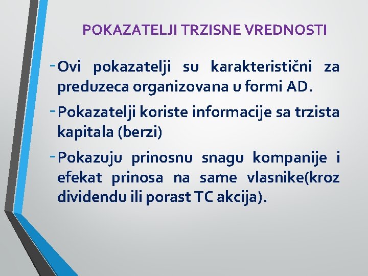 POKAZATELJI TRZISNE VREDNOSTI -Ovi pokazatelji su karakteristični za preduzeca organizovana u formi AD. -Pokazatelji