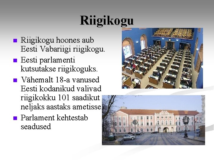 Riigikogu n n Riigikogu hoones aub Eesti Vabariigikogu. Eesti parlamenti kutsutakse riigikoguks. Vähemalt 18