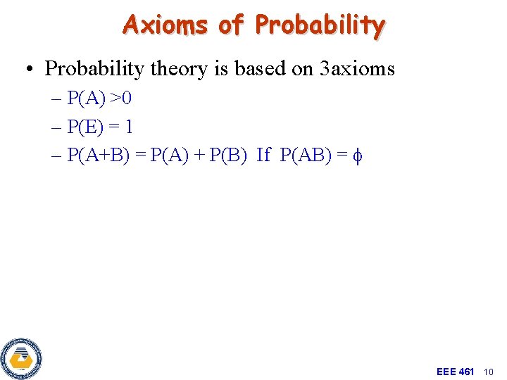 Axioms of Probability • Probability theory is based on 3 axioms – P(A) >0