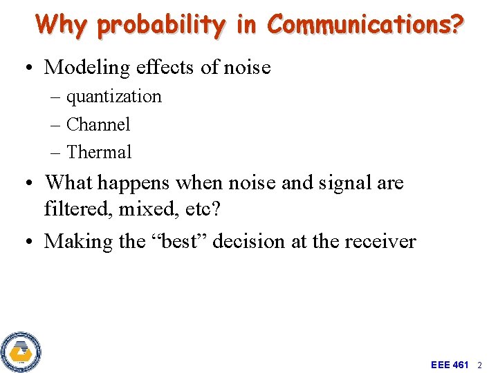 Why probability in Communications? • Modeling effects of noise – quantization – Channel –