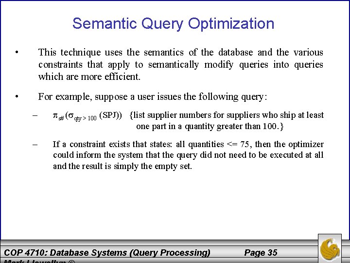 Semantic Query Optimization • This technique uses the semantics of the database and the Semantic Query Optimization • This technique uses the semantics of the database and the