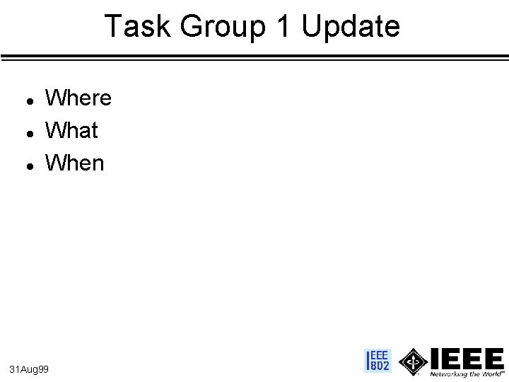 Task Group 1 Update l l l Where What When 31 Aug 99 