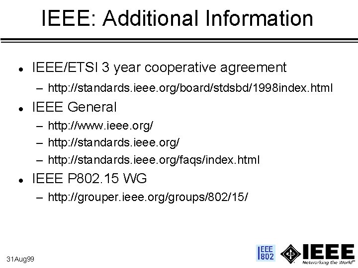 IEEE: Additional Information l IEEE/ETSI 3 year cooperative agreement – http: //standards. ieee. org/board/stdsbd/1998