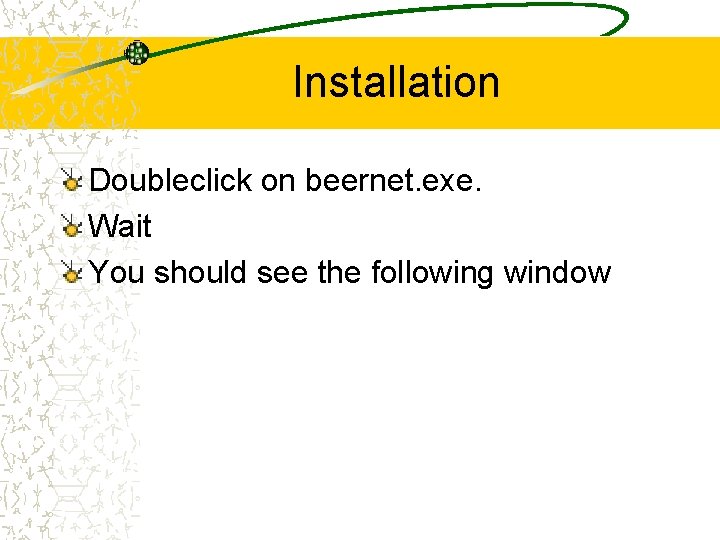 Installation Doubleclick on beernet. exe. Wait You should see the following window 