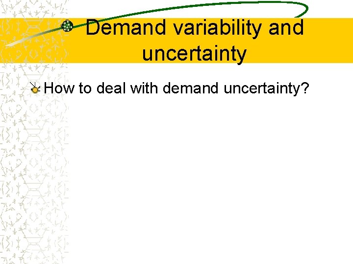 Demand variability and uncertainty How to deal with demand uncertainty? 