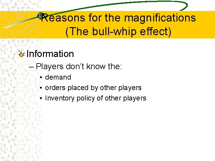 Reasons for the magnifications (The bull-whip effect) Information – Players don’t know the: •