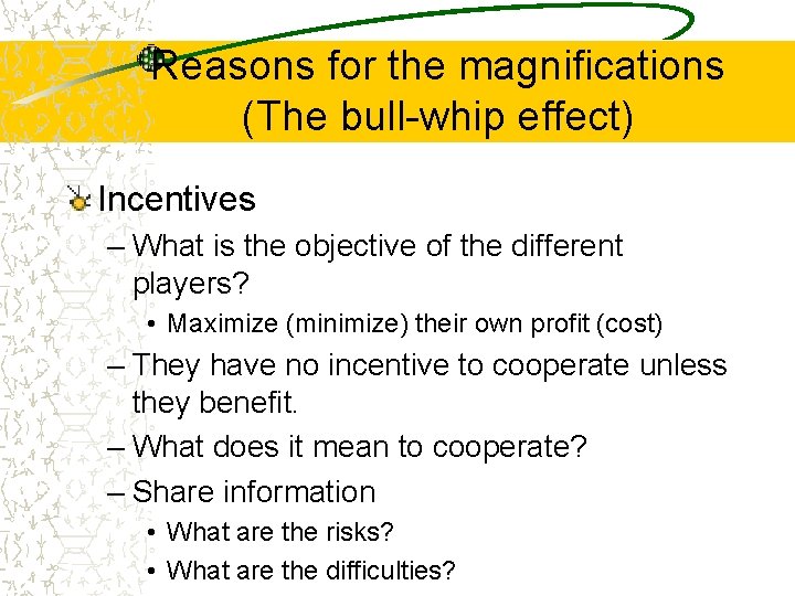 Reasons for the magnifications (The bull-whip effect) Incentives – What is the objective of