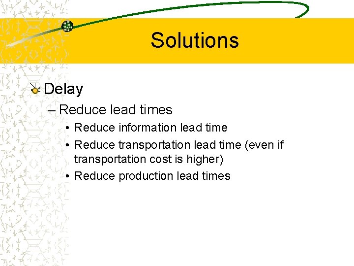 Solutions Delay – Reduce lead times • Reduce information lead time • Reduce transportation