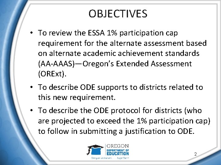 OBJECTIVES • To review the ESSA 1% participation cap requirement for the alternate assessment