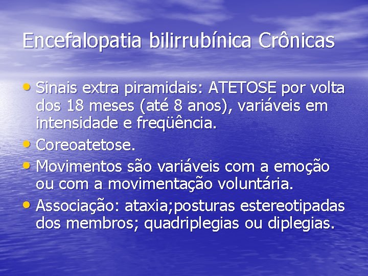 Encefalopatia bilirrubínica Crônicas • Sinais extra piramidais: ATETOSE por volta dos 18 meses (até