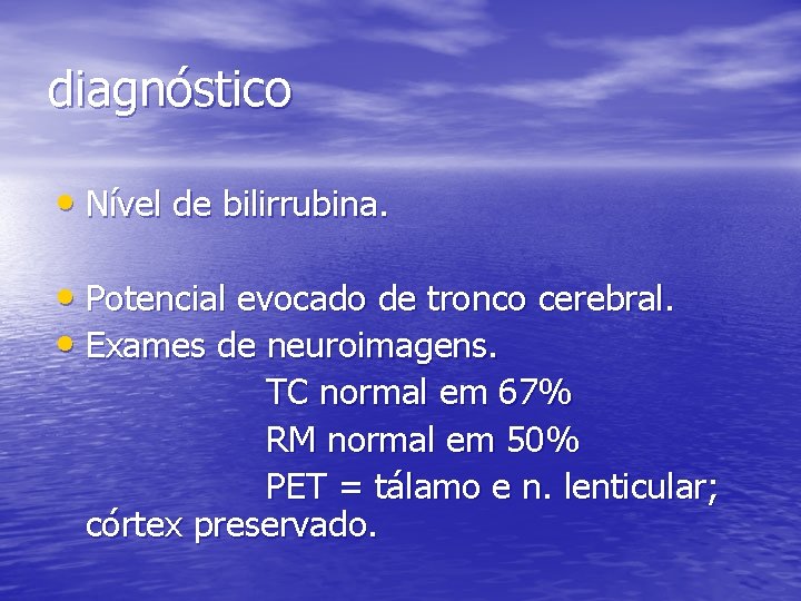 diagnóstico • Nível de bilirrubina. • Potencial evocado de tronco cerebral. • Exames de