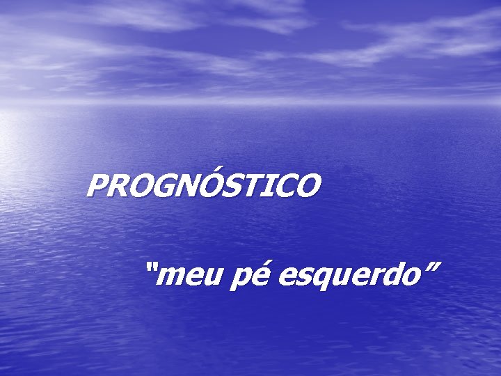 PROGNÓSTICO “meu pé esquerdo” 