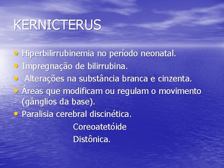 KERNICTERUS • Hiperbilirrubinemia no período neonatal. • Impregnação de bilirrubina. • Alterações na substância