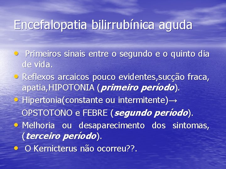 Encefalopatia bilirrubínica aguda • Primeiros sinais entre o segundo e o quinto dia •