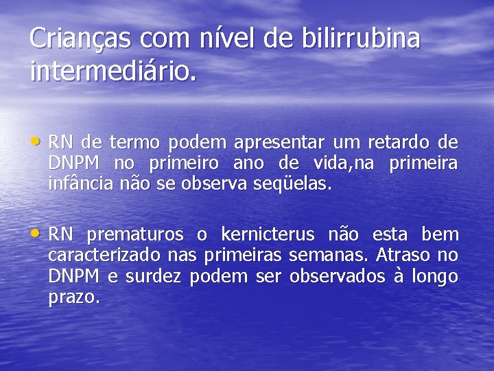 Crianças com nível de bilirrubina intermediário. • RN de termo podem apresentar um retardo