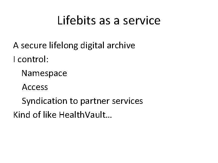 Lifebits as a service A secure lifelong digital archive I control: Namespace Access Syndication