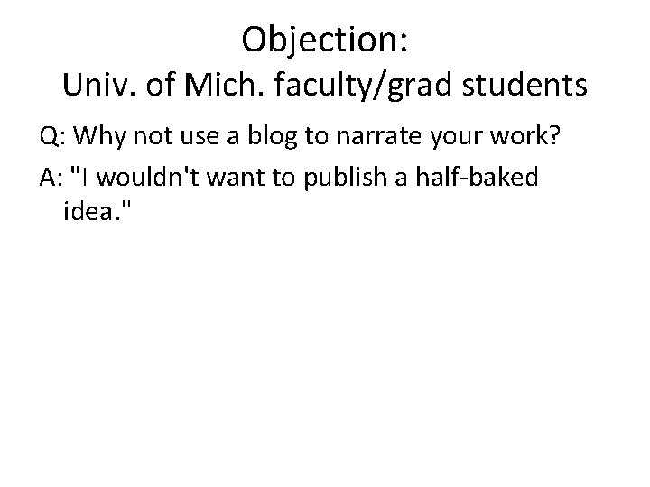 Objection: Univ. of Mich. faculty/grad students Q: Why not use a blog to narrate