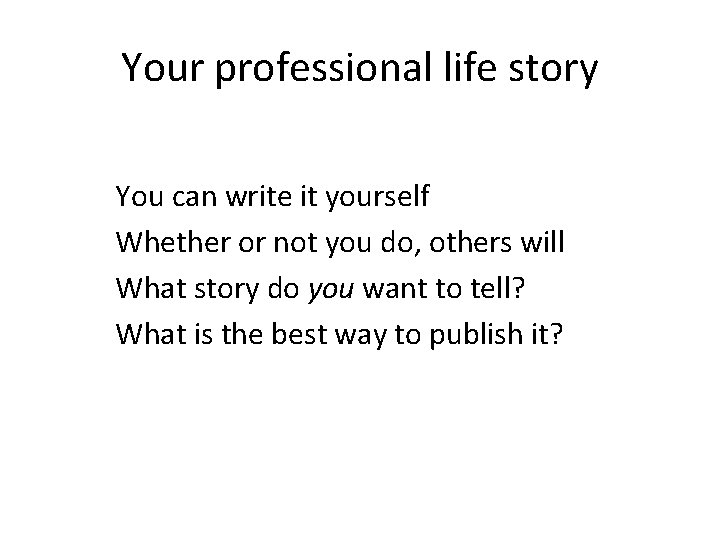 Your professional life story You can write it yourself Whether or not you do,