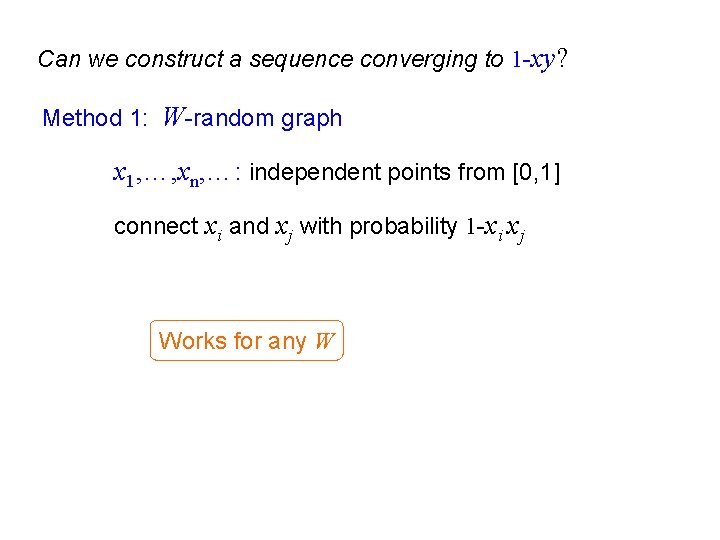 Can we construct a sequence converging to 1 -xy? Method 1: W-random graph x