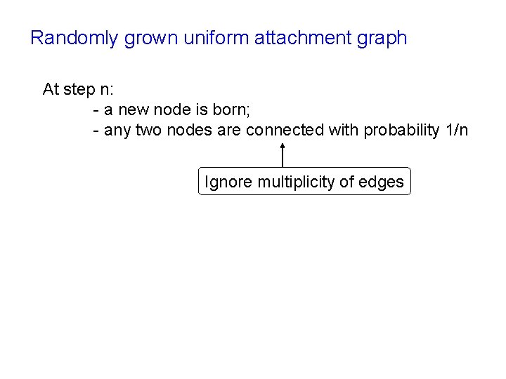 Randomly grown uniform attachment graph At step n: - a new node is born;