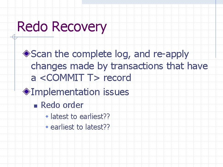 Redo Recovery Scan the complete log, and re-apply changes made by transactions that have