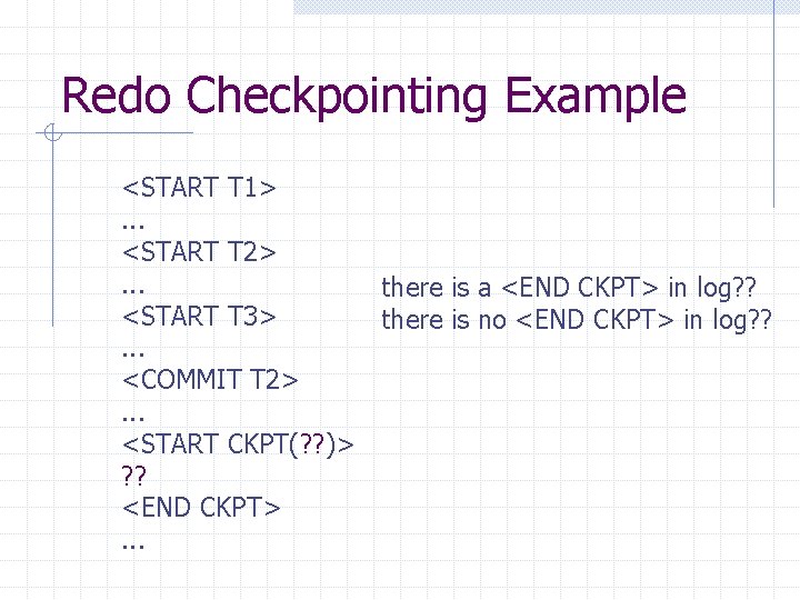 Redo Checkpointing Example <START T 1>. . . <START T 2>. . . <START