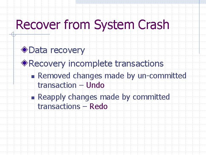 Recover from System Crash Data recovery Recovery incomplete transactions n n Removed changes made