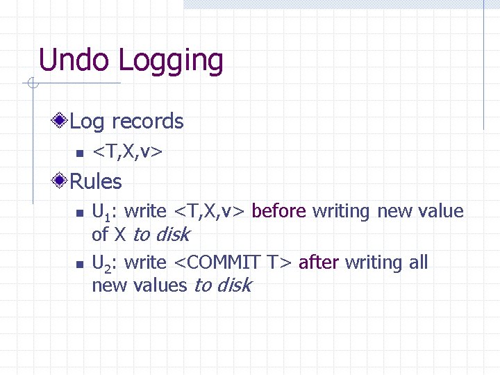 Undo Logging Log records n <T, X, v> Rules n n U 1: write