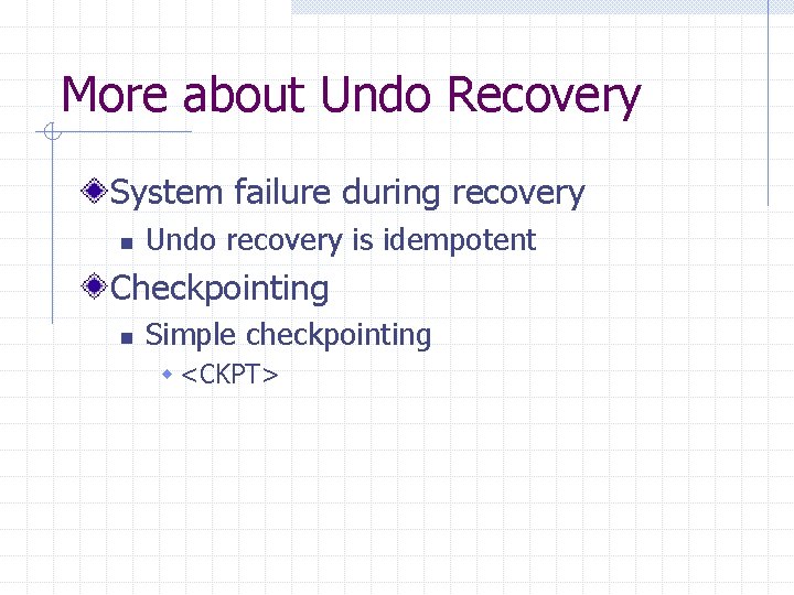 More about Undo Recovery System failure during recovery n Undo recovery is idempotent Checkpointing