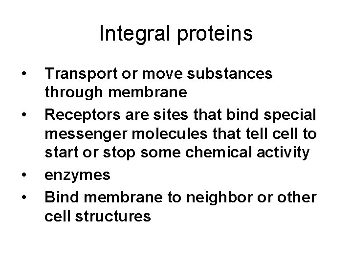 Integral proteins • • Transport or move substances through membrane Receptors are sites that